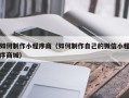 云南如何制作小程序商（如何制作自己的微信小程序商城）